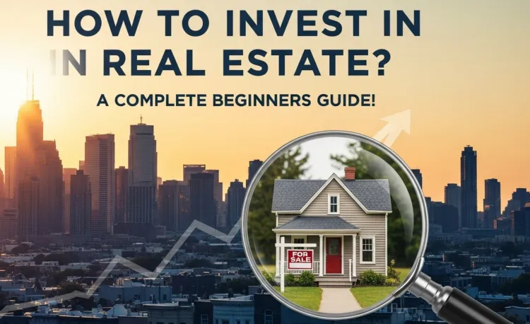 How To Invest In Real Estate? A Complete Beginners Guide!